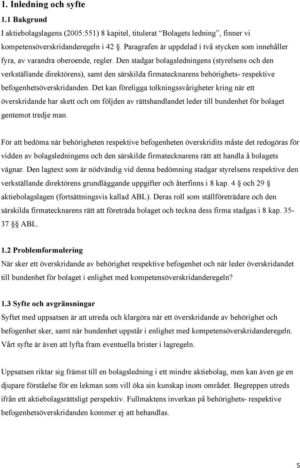 Den stadgar bolagsledningens (styrelsens och den verkställande direktörens), samt den särskilda firmatecknarens behörighets- respektive befogenhetsöverskridanden.