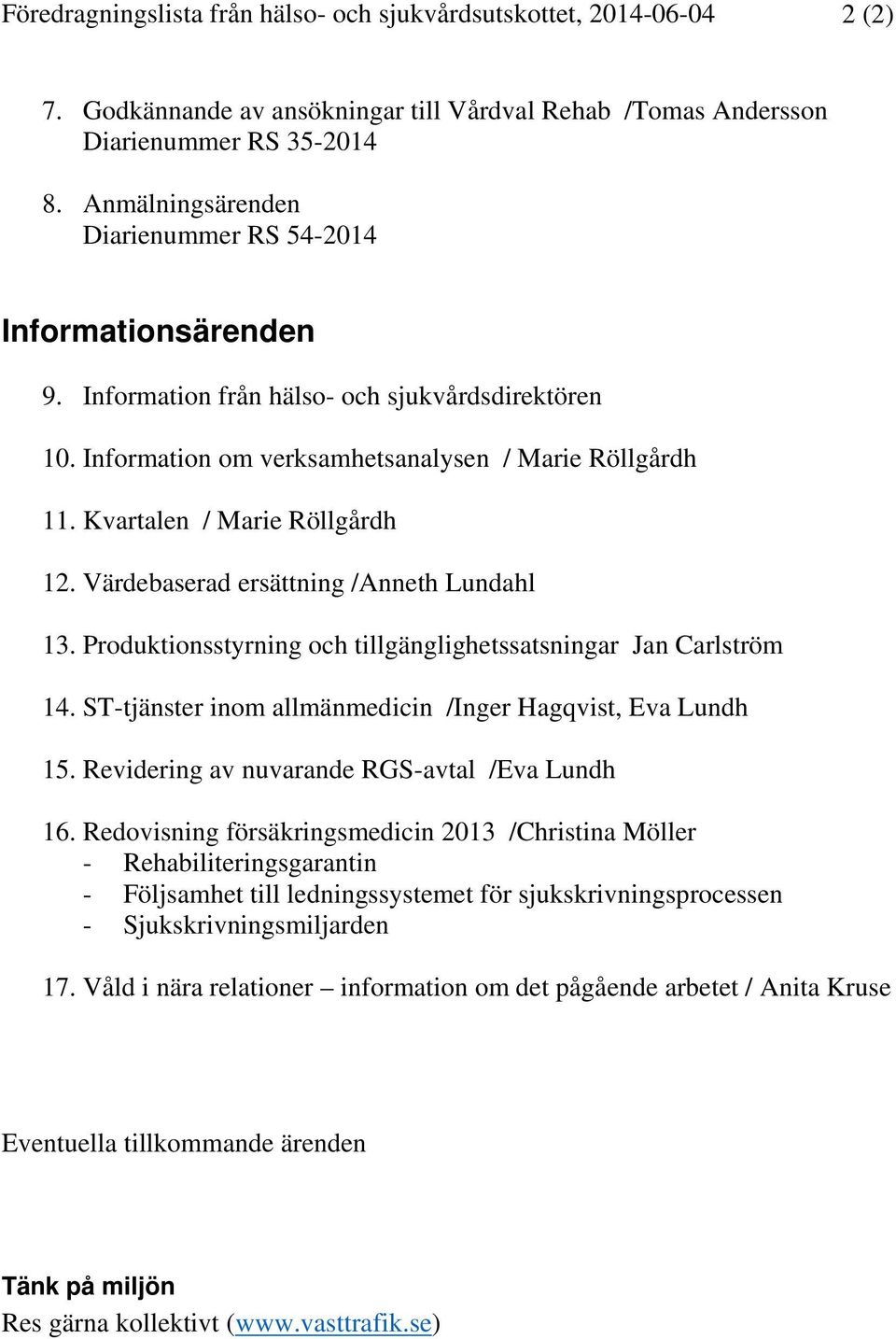 Kvartalen / Marie Röllgårdh 12. Värdebaserad ersättning /Anneth Lundahl 13. Produktionsstyrning och tillgänglighetssatsningar Jan Carlström 14.