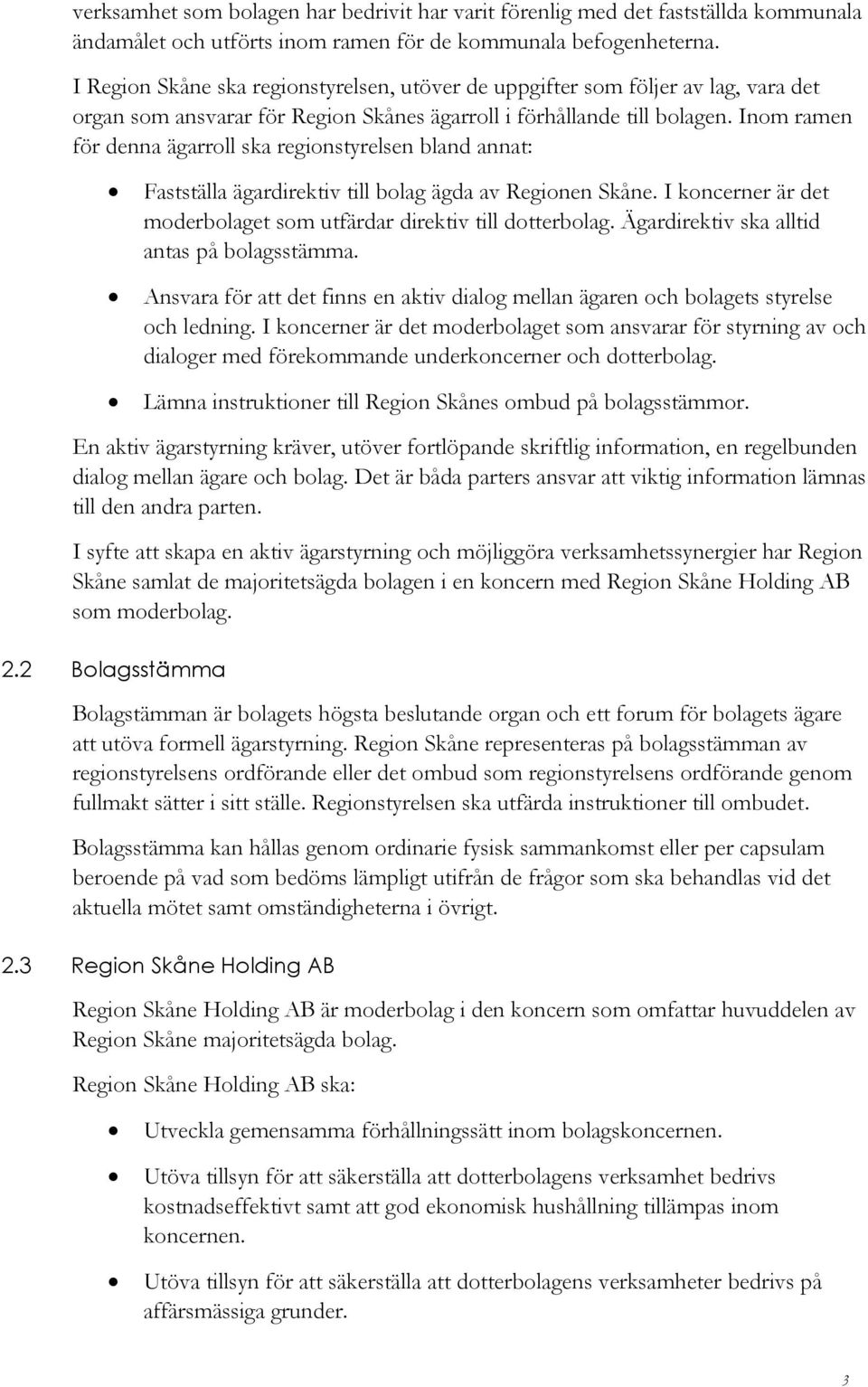 Inom ramen för denna ägarroll ska regionstyrelsen bland annat: Fastställa ägardirektiv till bolag ägda av Regionen Skåne. I koncerner är det moderbolaget som utfärdar direktiv till dotterbolag.