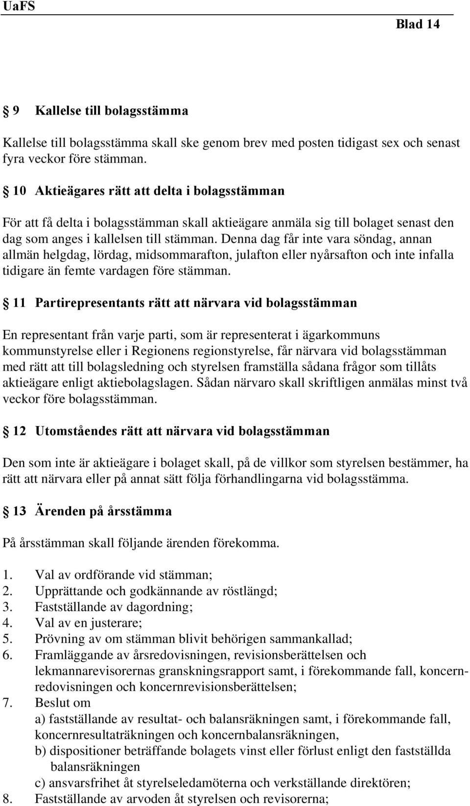 Denna dag får inte vara söndag, annan allmän helgdag, lördag, midsommarafton, julafton eller nyårsafton och inte infalla tidigare än femte vardagen före stämman.