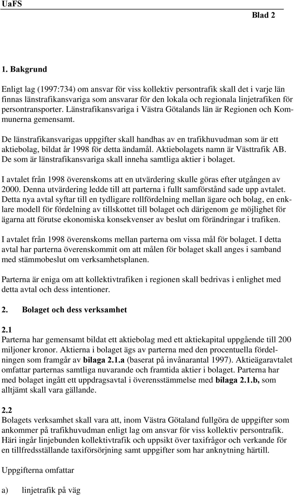 Länstrafikansvariga i Västra Götalands län är Regionen och Kommunerna gemensamt.