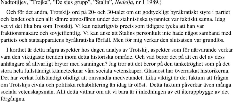 Idag vet vi det lika bra som Trotskij. Vi kan naturligtvis precis som tidigare tycka att han var fraktionsmakare och sovjetfientlig.