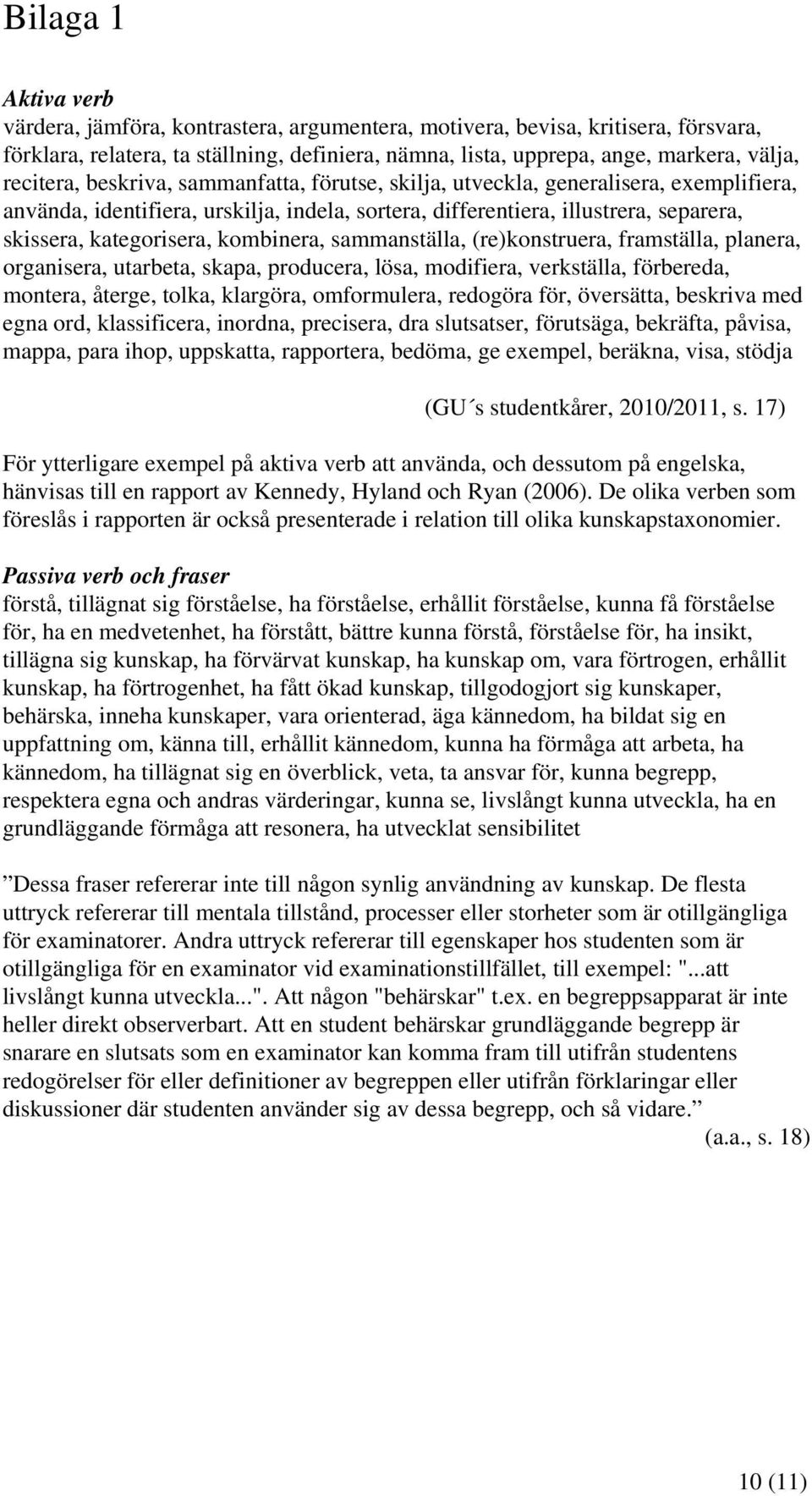 kombinera, sammanställa, (re)konstruera, framställa, planera, organisera, utarbeta, skapa, producera, lösa, modifiera, verkställa, förbereda, montera, återge, tolka, klargöra, omformulera, redogöra