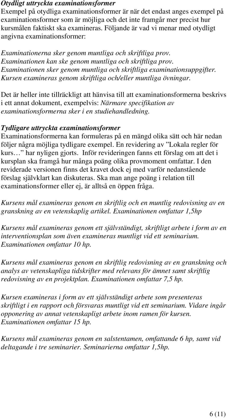 Examinationen kan ske genom muntliga och skriftliga prov. Examinationen sker genom muntliga och skriftliga examinationsuppgifter. Kursen examineras genom skriftliga och/eller muntliga övningar.