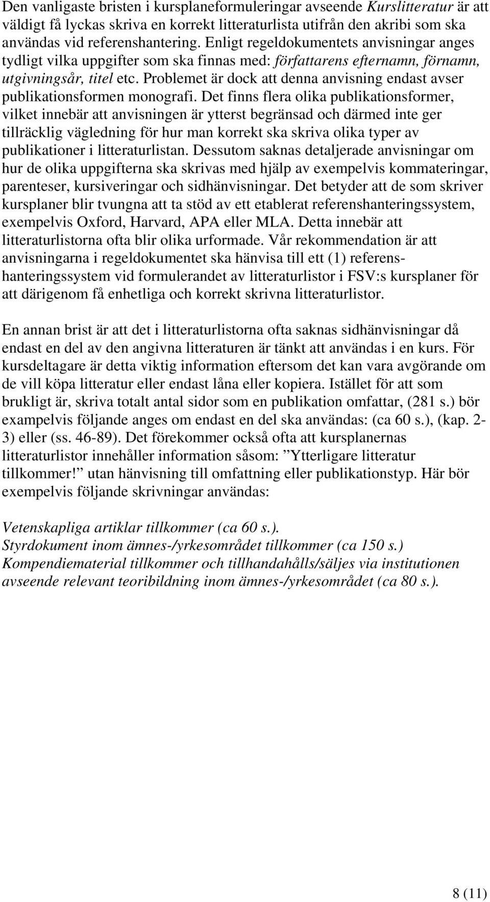 Problemet är dock att denna anvisning endast avser publikationsformen monografi.