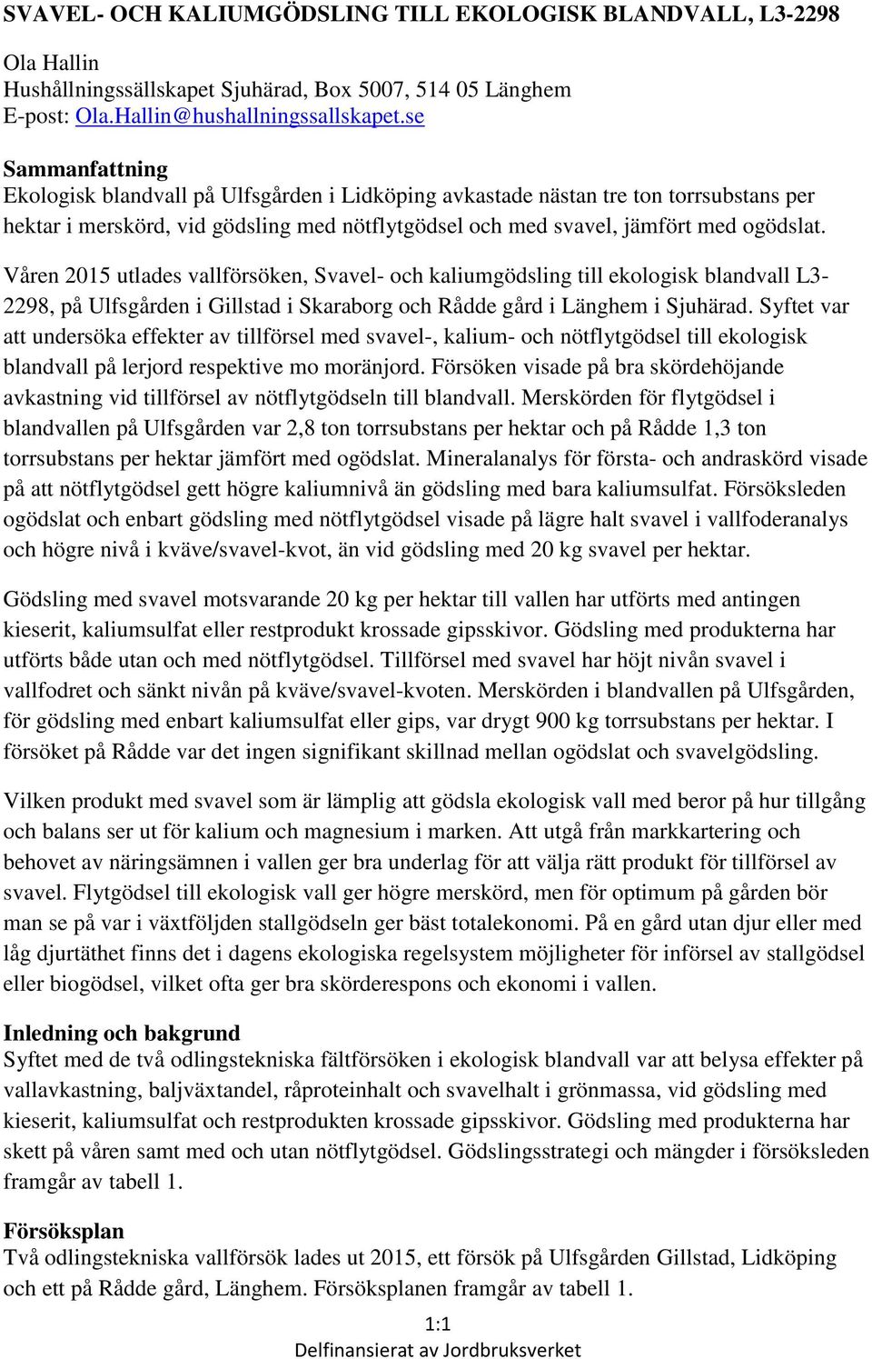 Våren 2015 utlades vallförsöken, Svavel- och kaliumgödsling till ekologisk blandvall L3-2298, på Ulfsgården i Gillstad i Skaraborg och Rådde gård i Länghem i Sjuhärad.