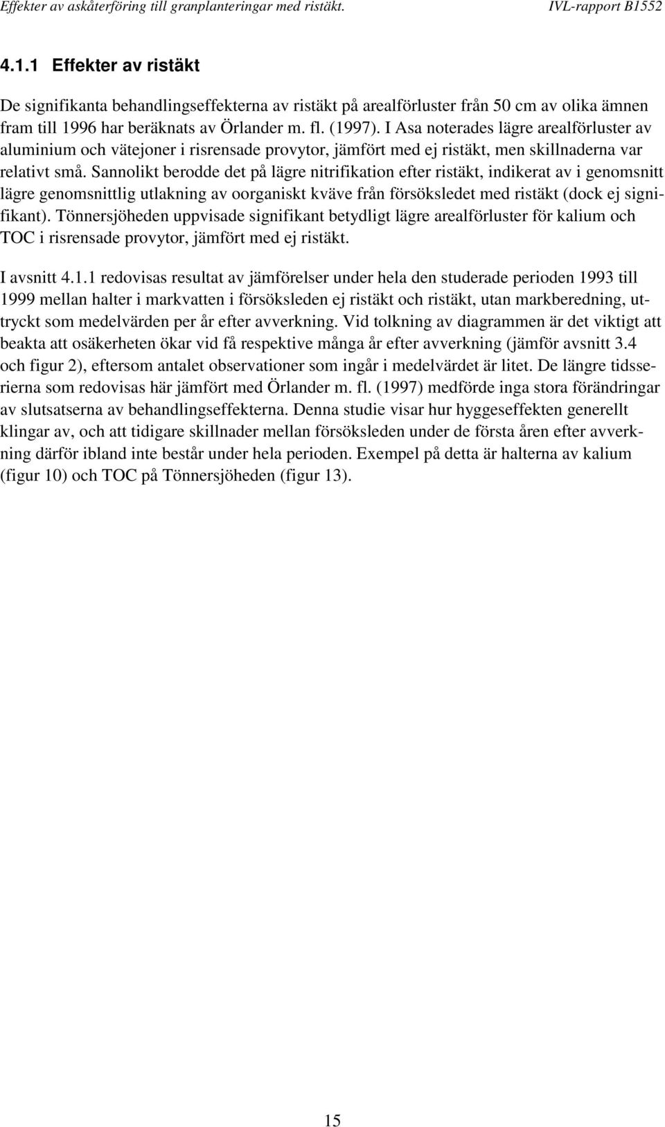 Sannolikt berodde det på lägre nitrifikation efter ristäkt, indikerat av i genomsnitt lägre genomsnittlig utlakning av oorganiskt kväve från försöksledet med ristäkt (dock ej signifikant).