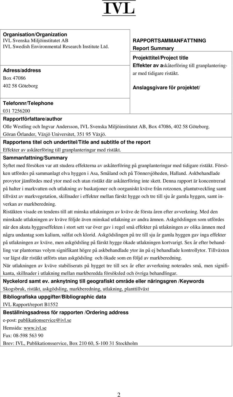 58 Göteborg Anslagsgivare för projektet/ Telefonnr/Telephone 31 756 Rapportförfattare/author Olle Westling och Ingvar Andersson, IVL Svenska Miljöinstitutet AB, Box 786, 58 Göteborg.