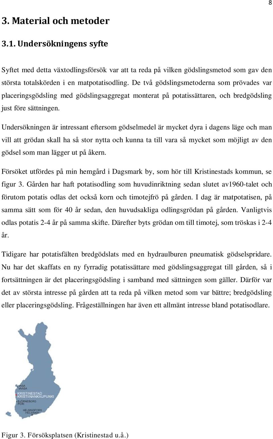 Undersökningen är intressant eftersom gödselmedel är mycket dyra i dagens läge och man vill att grödan skall ha så stor nytta och kunna ta till vara så mycket som möjligt av den gödsel som man lägger