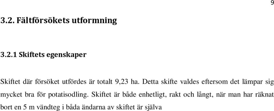 Det finns också reglerbar dränering, som gör det möjligt att hålla en någorlunda lämplig fuktighet i jorden. Skiftet är inte heller speciellt känsligt för stora mängder regn.