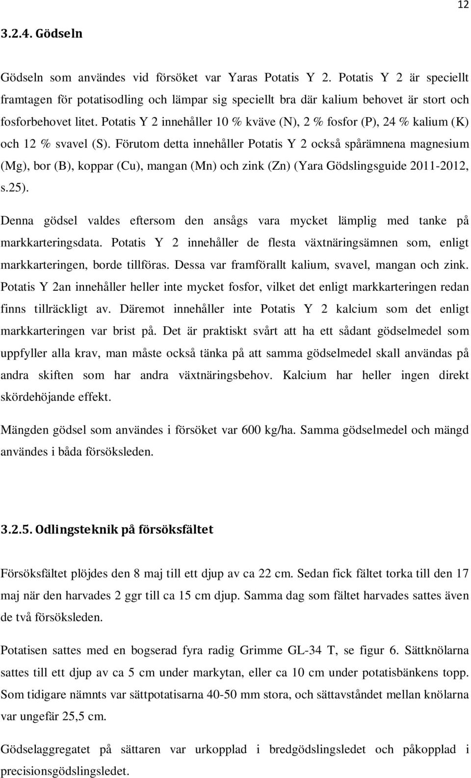 Potatis Y 2 innehåller 10 % kväve (N), 2 % fosfor (P), 24 % kalium (K) och 12 % svavel (S).