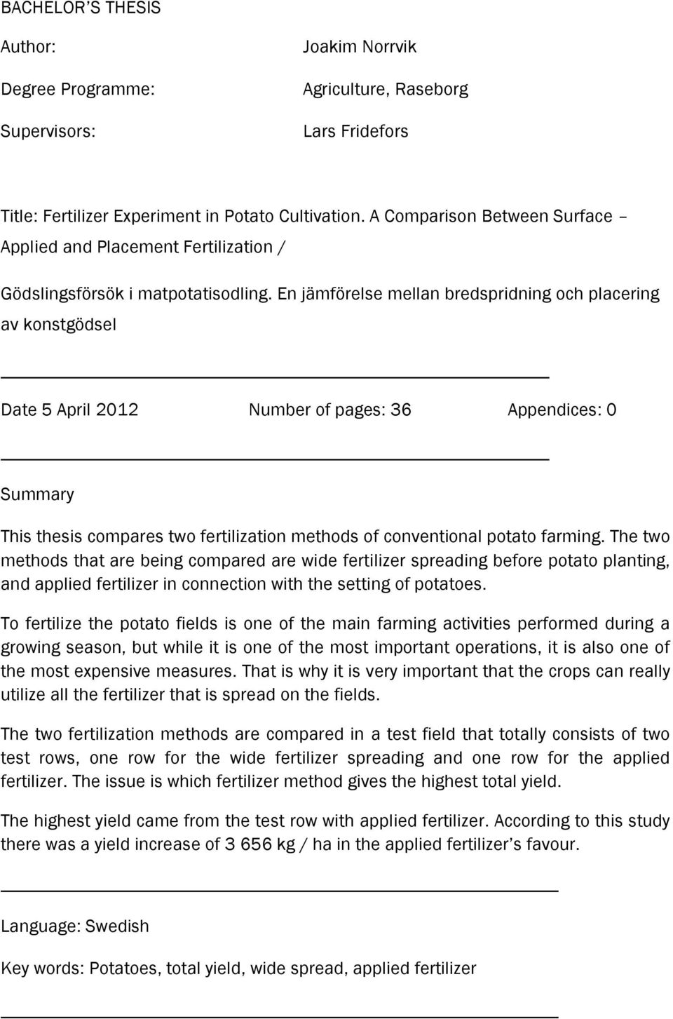 En jämförelse mellan bredspridning och placering av konstgödsel Date 5 April 2012 Number of pages: 36 Appendices: 0 Summary This thesis compares two fertilization methods of conventional potato