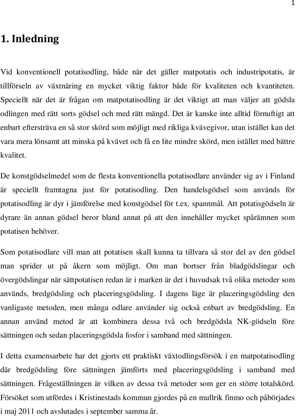 Det är kanske inte alltid förnuftigt att enbart eftersträva en så stor skörd som möjligt med rikliga kvävegivor, utan istället kan det vara mera lönsamt att minska på kvävet och få en lite mindre