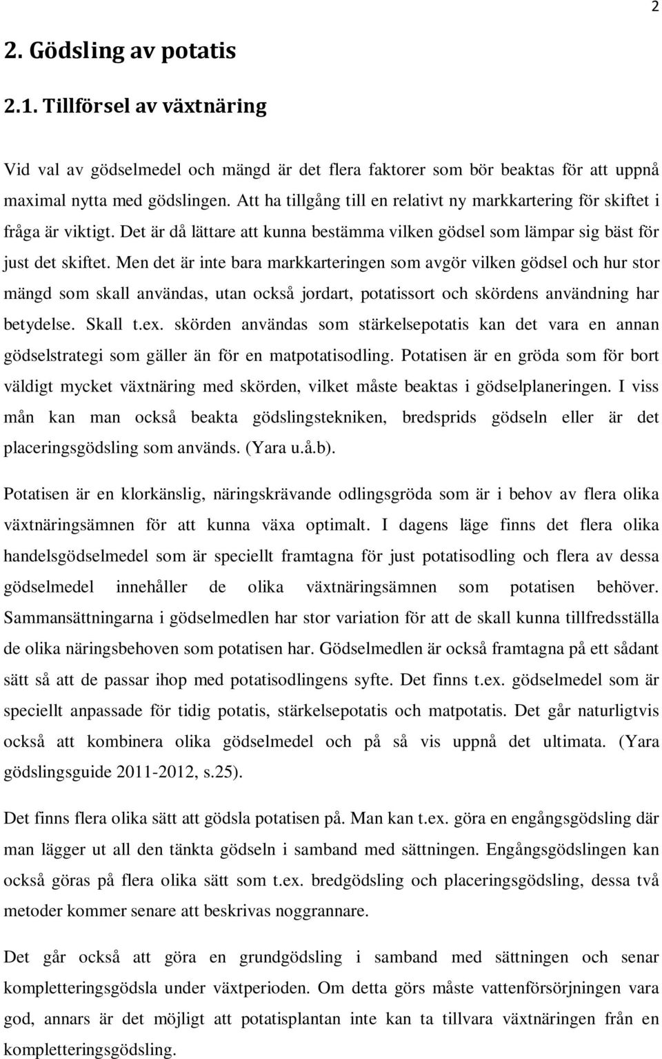 Men det är inte bara markkarteringen som avgör vilken gödsel och hur stor mängd som skall användas, utan också jordart, potatissort och skördens användning har betydelse. Skall t.ex.