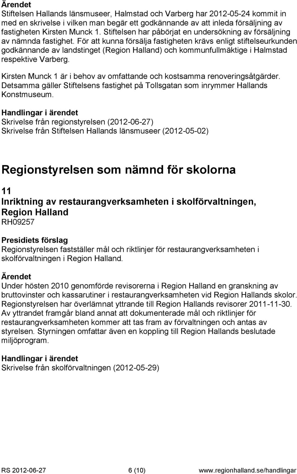 För att kunna försälja fastigheten krävs enligt stiftelseurkunden godkännande av landstinget (Region Halland) och kommunfullmäktige i Halmstad respektive Varberg.