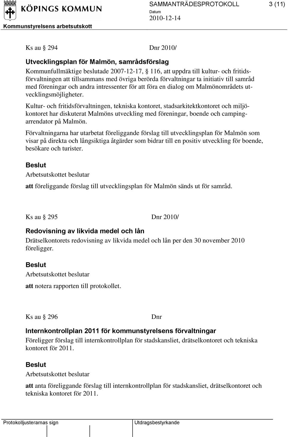 Kultur- och fritidsförvaltningen, tekniska kontoret, stadsarkitektkontoret och miljökontoret har diskuterat Malmöns utveckling med föreningar, boende och campingarrendator på Malmön.