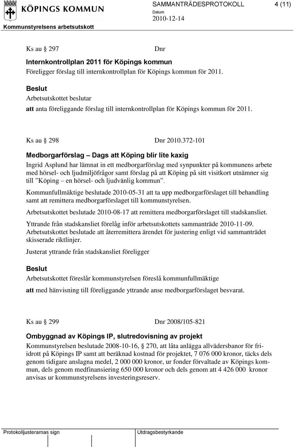 372-101 Medborgarförslag Dags att Köping blir lite kaxig Ingrid Asplund har lämnat in ett medborgarförslag med synpunkter på kommunens arbete med hörsel- och ljudmiljöfrågor samt förslag på att
