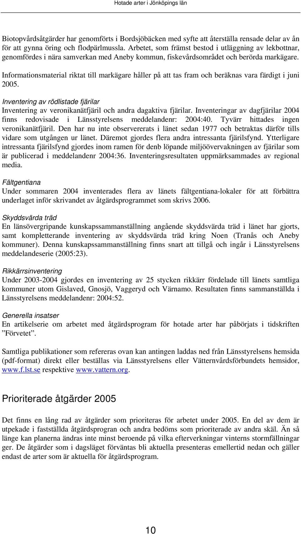 Informationsmaterial riktat till markägare håller på att tas fram och beräknas vara färdigt i juni 2005.