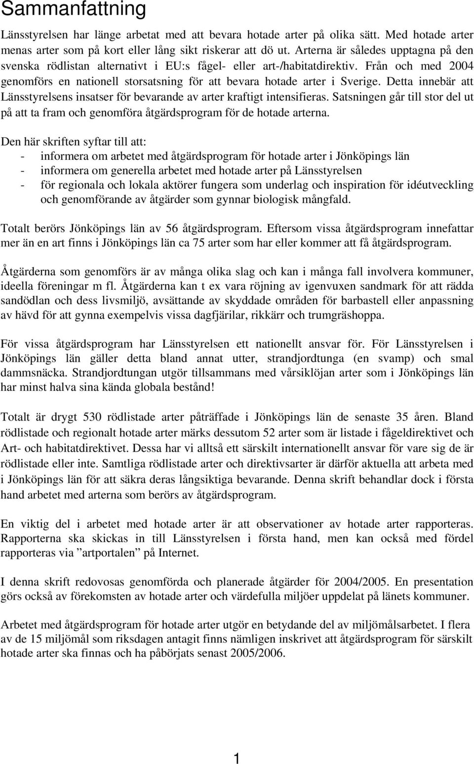 Detta innebär att Länsstyrelsens insatser för bevarande av arter kraftigt intensifieras. Satsningen går till stor del ut på att ta fram och genomföra åtgärdsprogram för de hotade arterna.