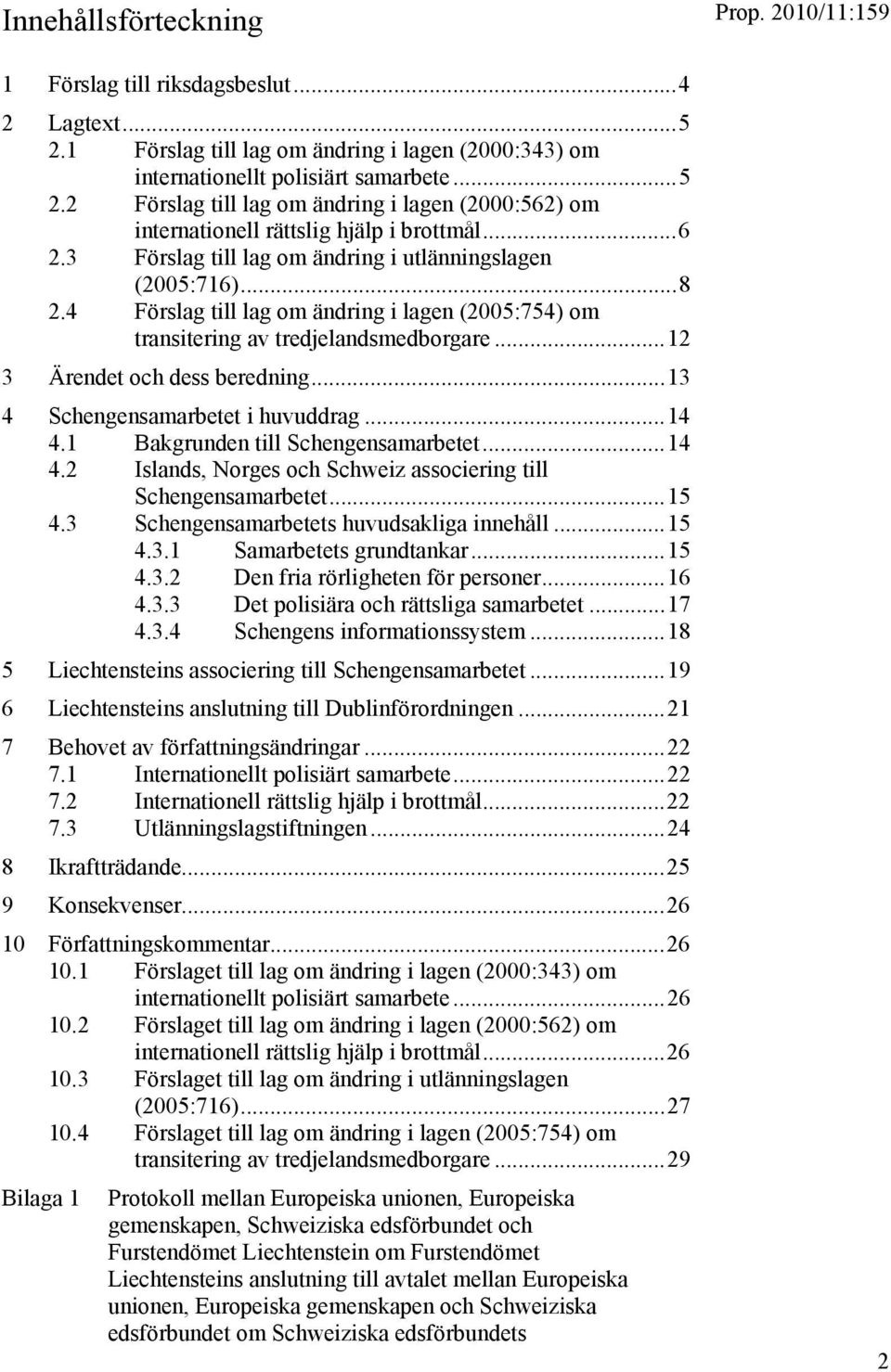 ..13 4 Schengensamarbetet i huvuddrag...14 4.1 Bakgrunden till Schengensamarbetet...14 4.2 Islands, Norges och Schweiz associering till Schengensamarbetet...15 4.