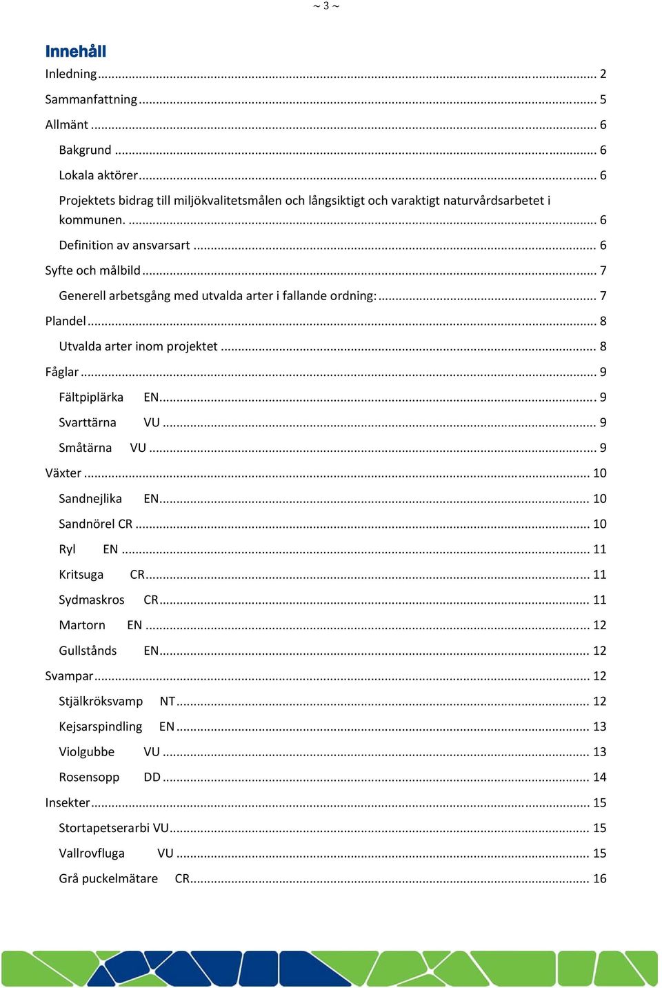 .. 7 Generell arbetsgång med utvalda arter i fallande ordning:... 7 Plandel... 8 Utvalda arter inom projektet... 8 Fåglar... 9 Fältpiplärka EN... 9 Svarttärna VU... 9 Småtärna VU... 9 Växter.