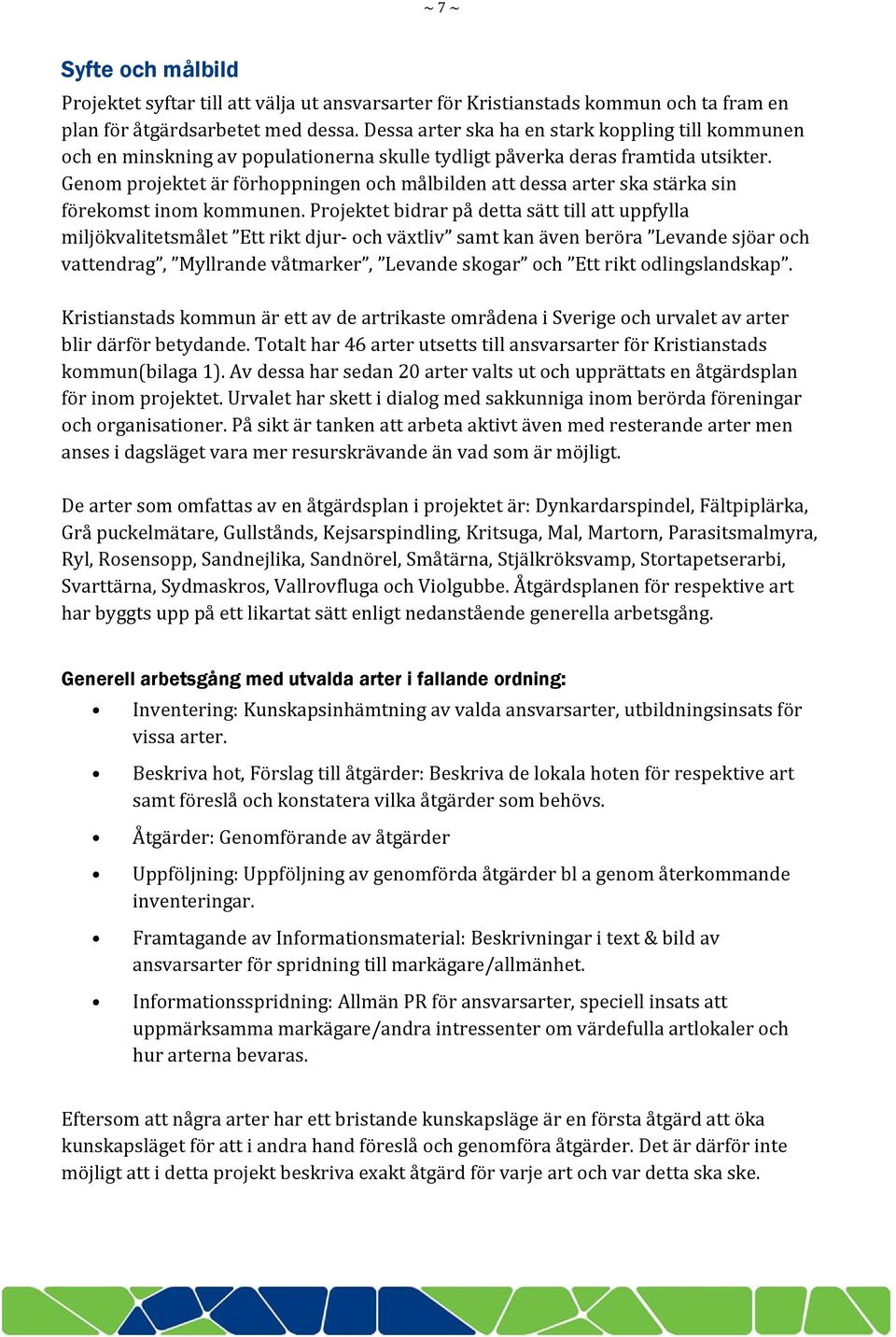 Genom projektet är förhoppningen och målbilden att dessa arter ska stärka sin förekomst inom kommunen.