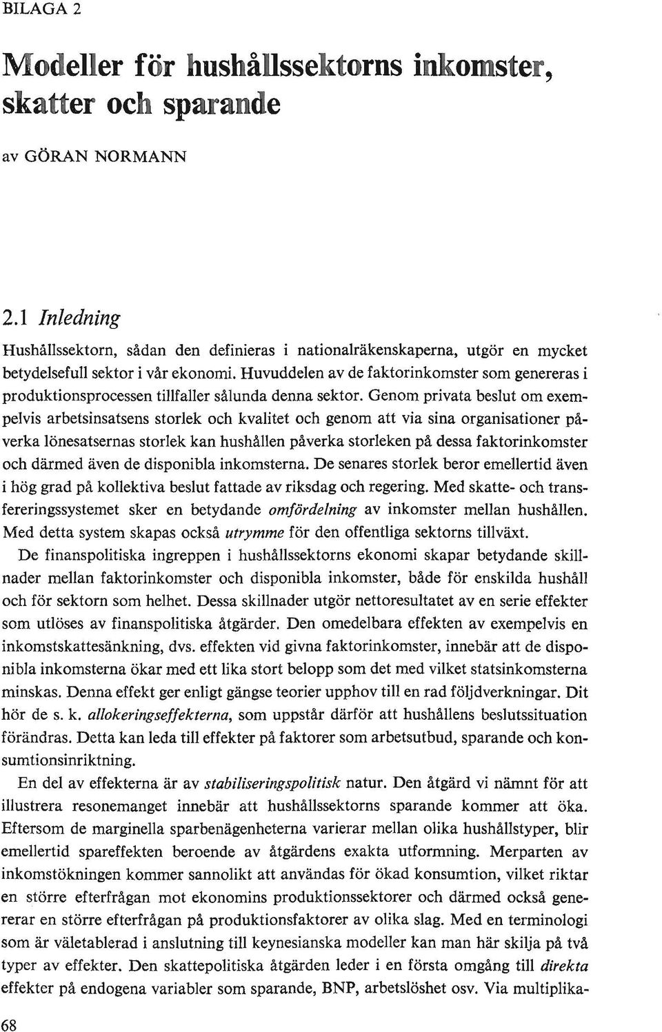 Huvuddelen av de faktorinkomster som genereras i produktionsprocessen tillfaller sålunda denna sektor. Genom privata beslut om exem.