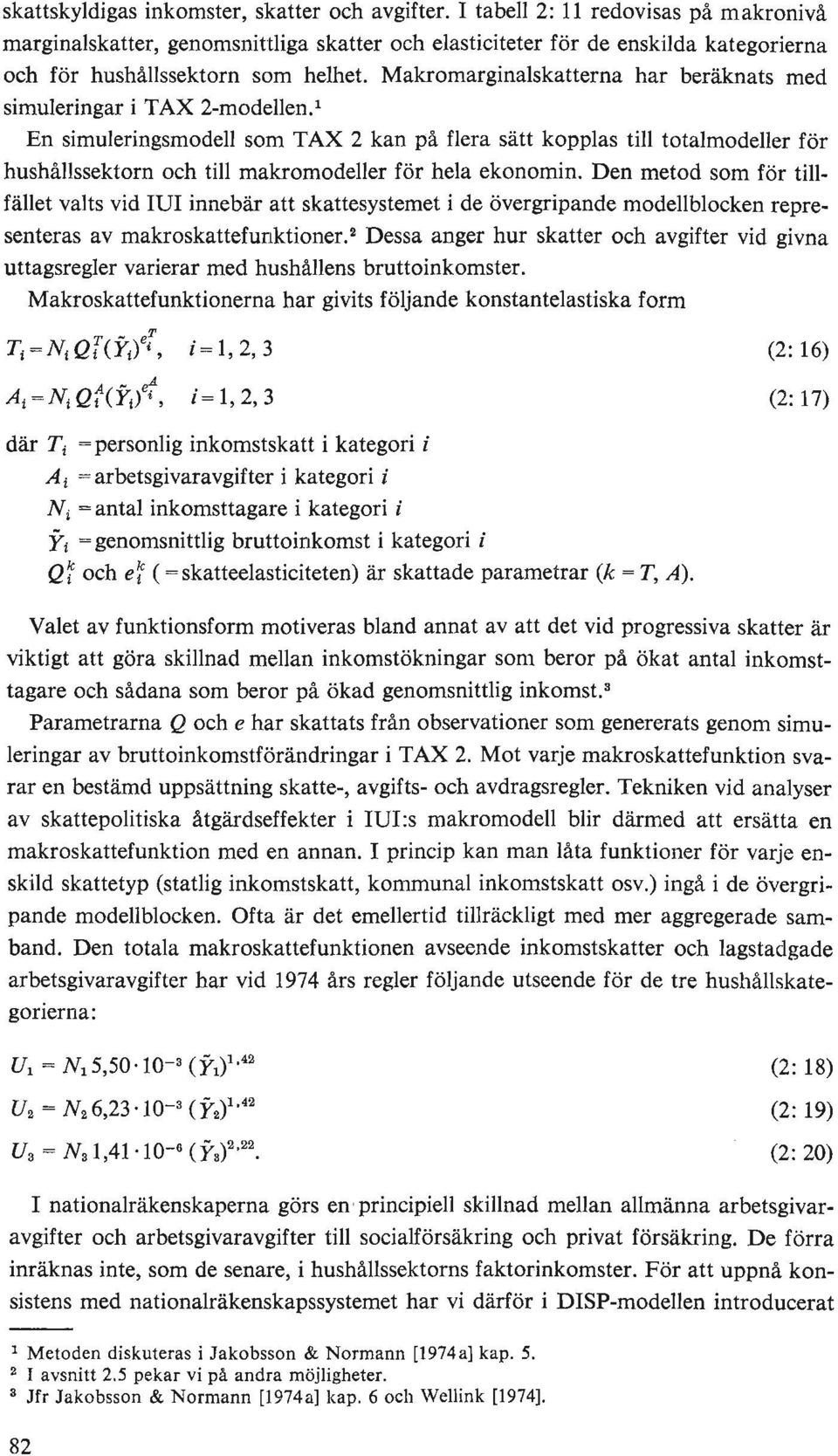 Makromarginalskatterna har beräknats med simuleringar i TAX 2-modellen.