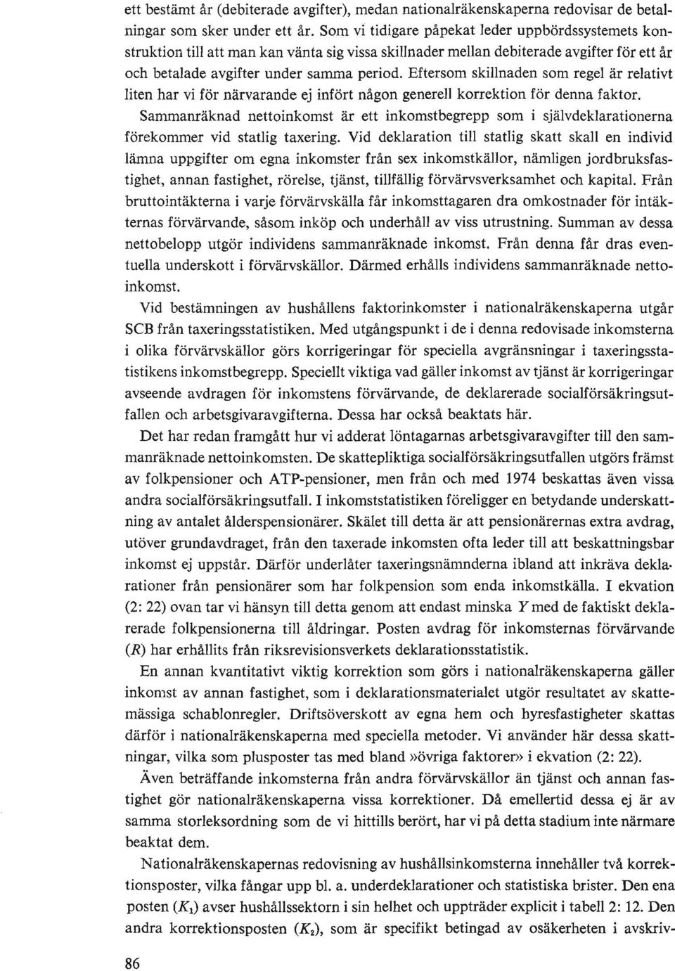 Eftersom skillnaden som regel är relativt liten har vi för närvarande ej infört någon generell korrektion för denna faktor.