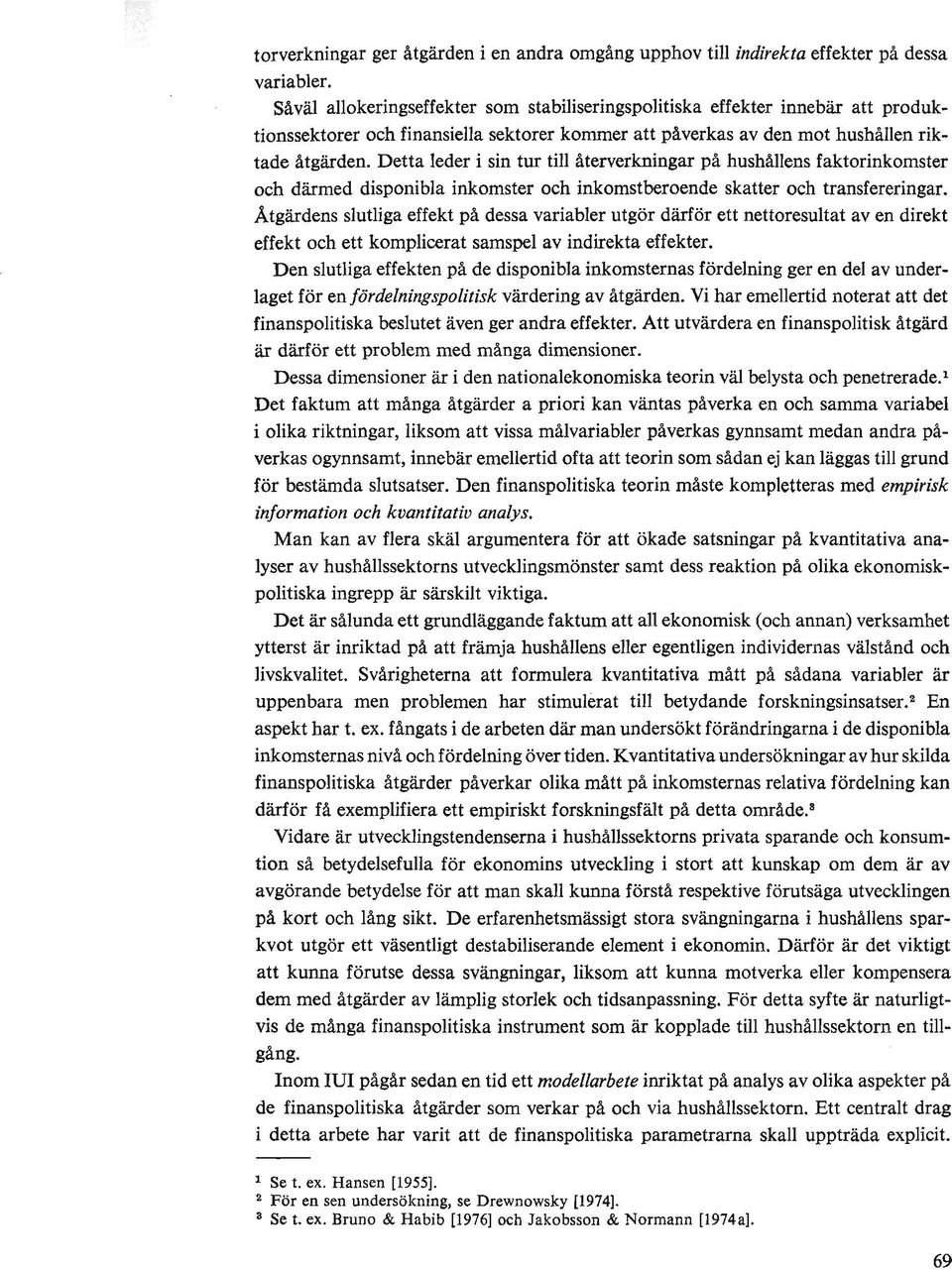 Detta leder i sin tur till återverkningar på hushållens faktorinkomster och därmed disponibla inkomster och inkomstberoende skatter och transfereringar.