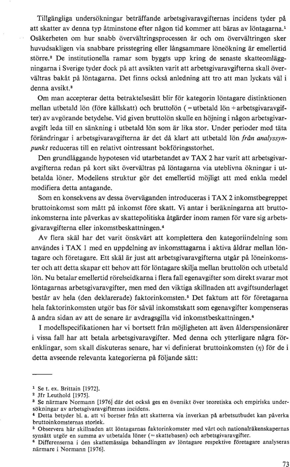 2 De institutionella ramar som byggts upp kring de senaste skatteomläggningarnai Sverige tyder dock på att avsikten varit att arbetsgivaravgifterna skall övervältras bakåt på löntagarna.