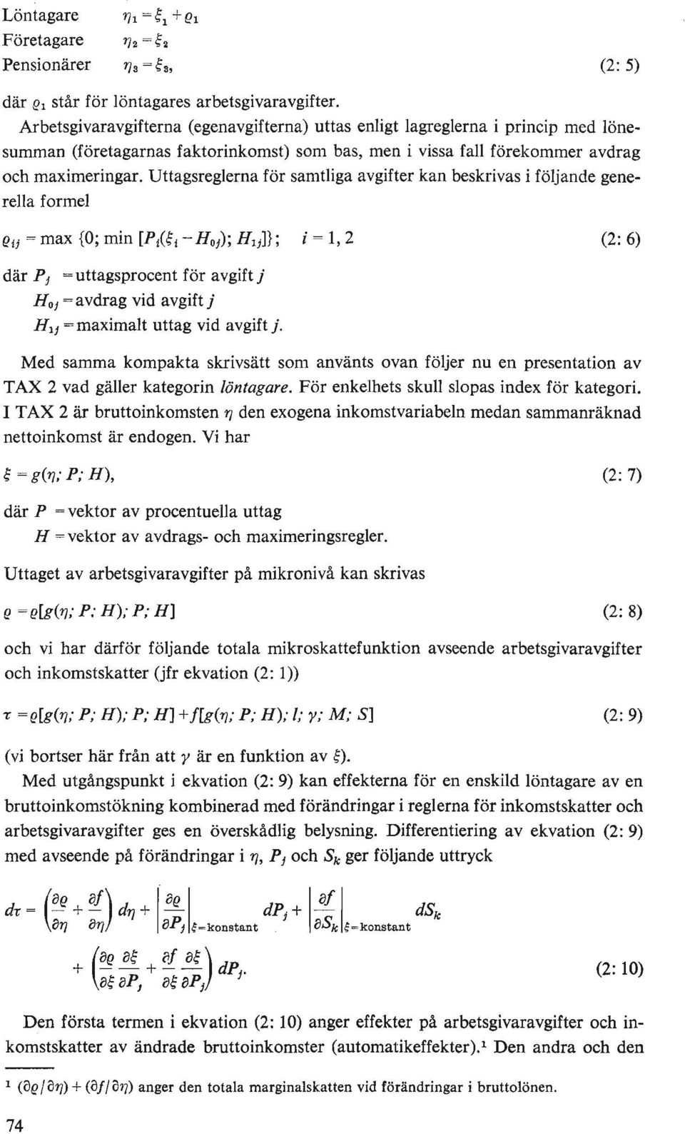 Uttagsreglerna för samtliga avgifter kan beskrivas i följande generella formel där P j = uttagsprocent för avgift j HOJ = avdrag vid avgift j H lj = maximalt uttag vid avgift j.
