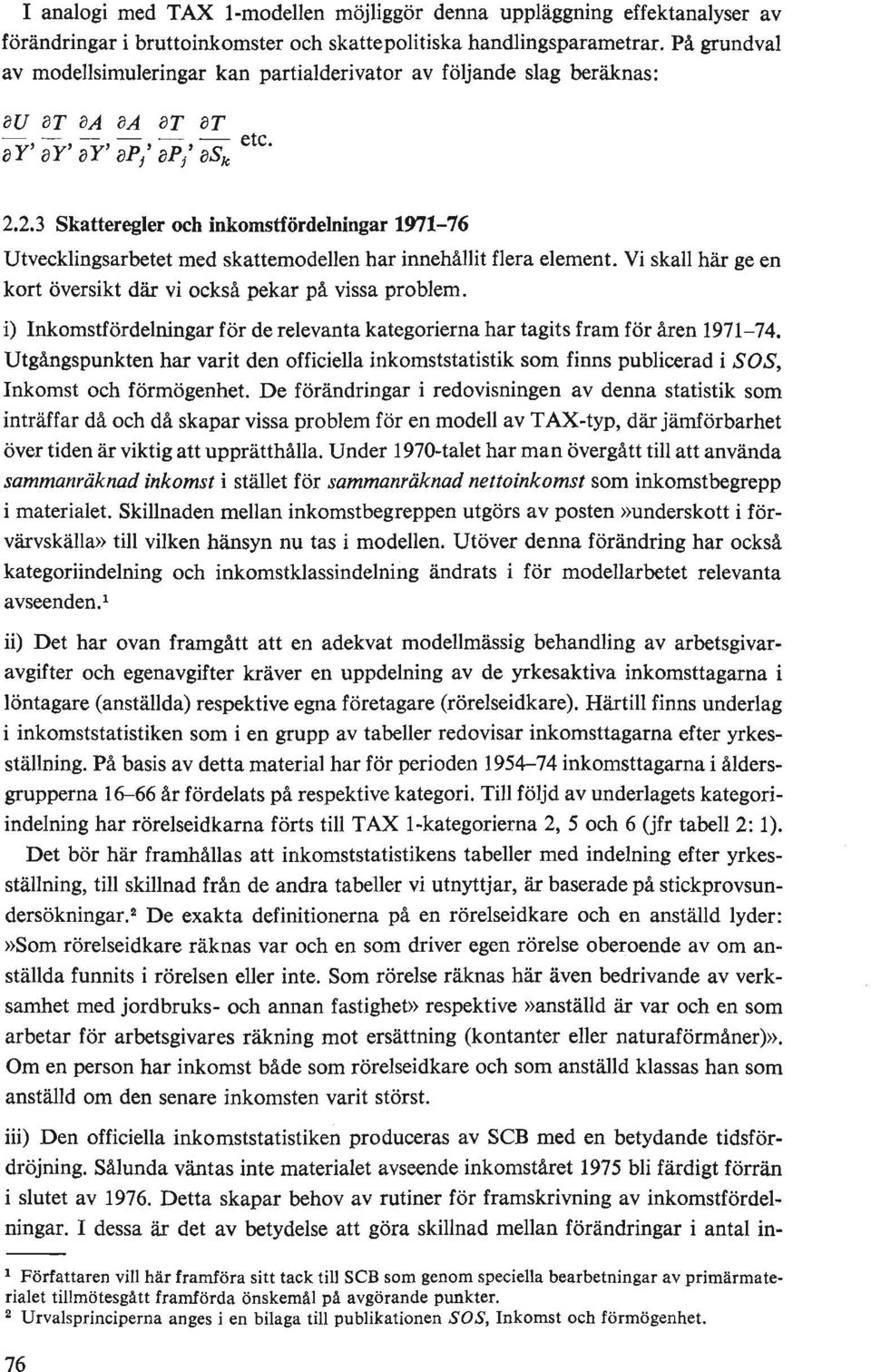 2.3 Skatteregler och inkomstfördelningar 1971-76 Utvecklingsarbetet med skatternodellen har innehållit flera element. Vi skall här ge en kort översikt där vi också pekar på vissa problem.