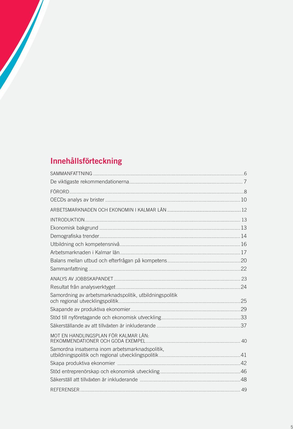 ..22 ANALYS AV JOBBSKAPANDET... 23 Resultat från analysverktyget...24 Samordning av arbetsmarknadspolitik, utbildningspolitik och regional utvecklingspolitik...25 Skapande av produktiva ekonomier.