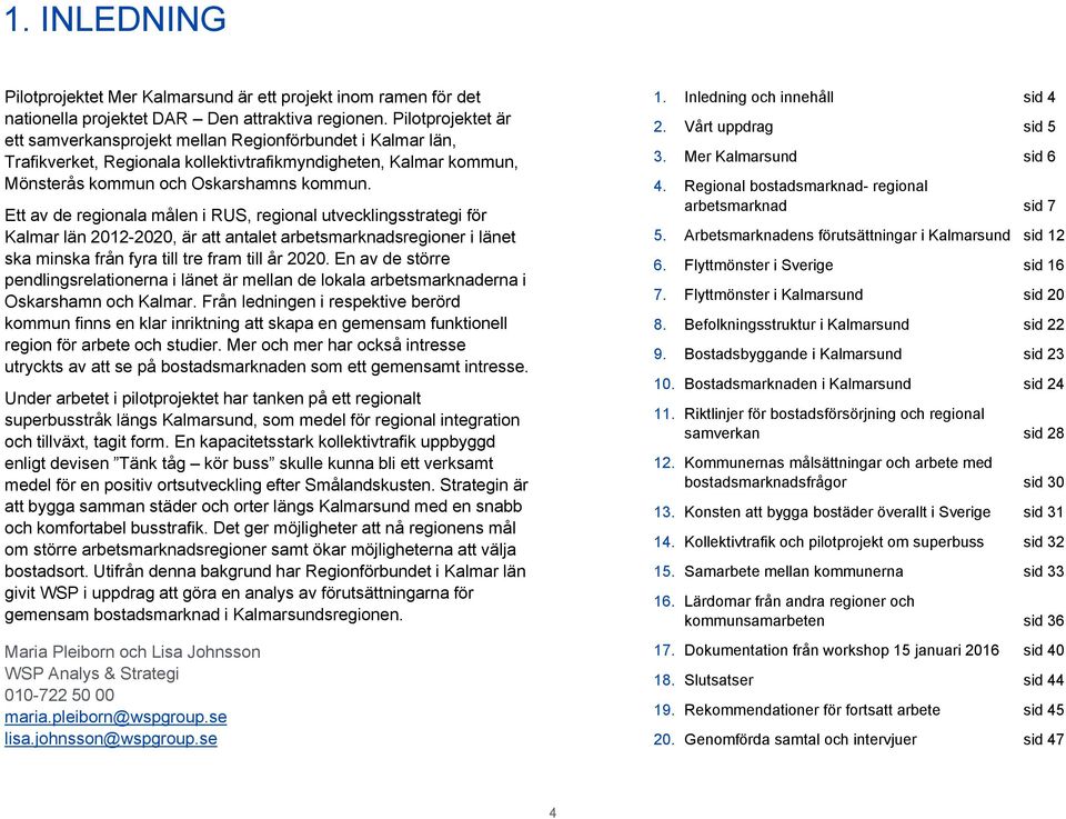 Ett av de regionala målen i RUS, regional utvecklingsstrategi för Kalmar län 2012-2020, är att antalet arbetsmarknadsregioner i länet ska minska från fyra till tre fram till år 2020.