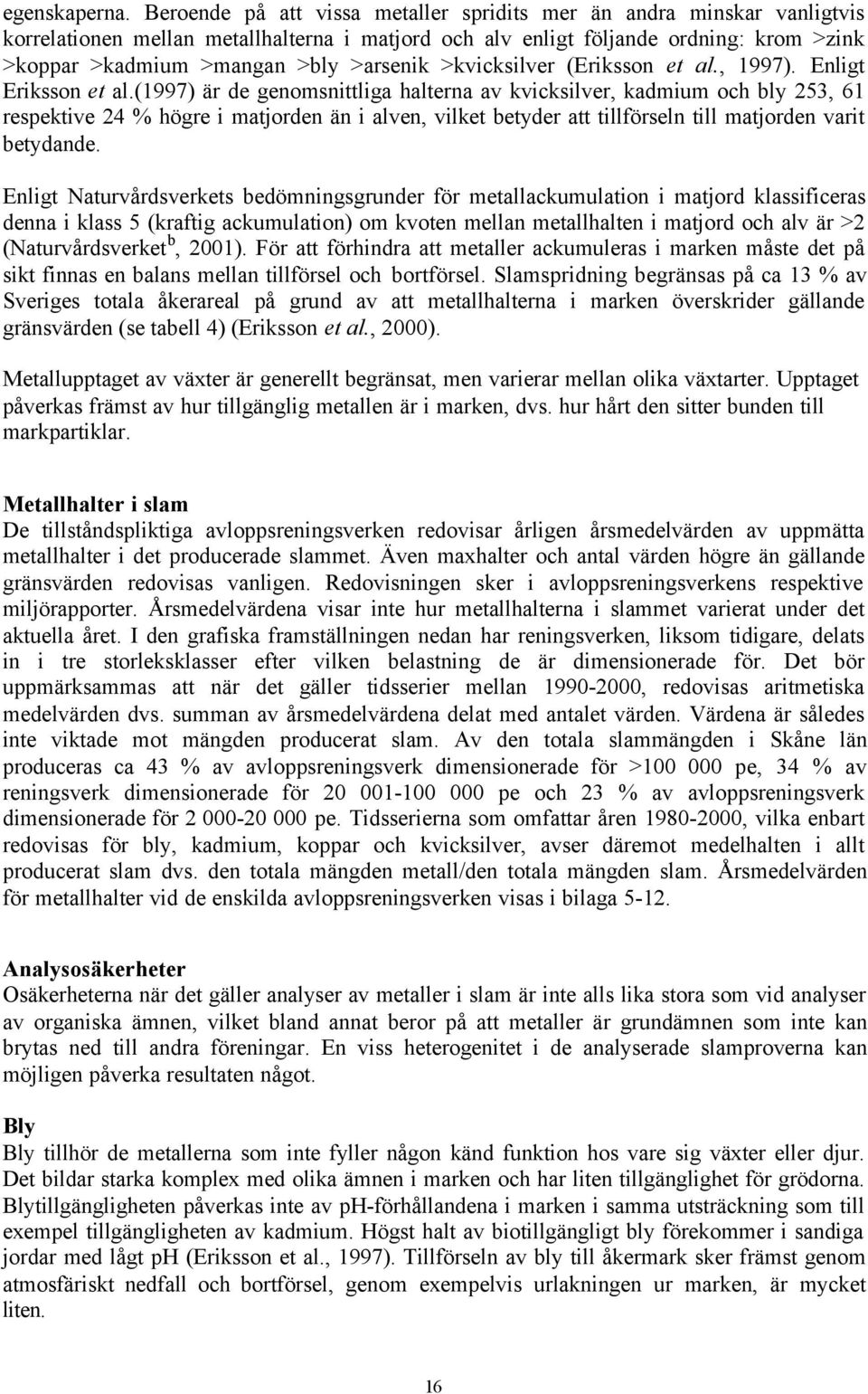 >arsenik >kvicksilver (Eriksson et al., 1997). Enligt Eriksson et al.