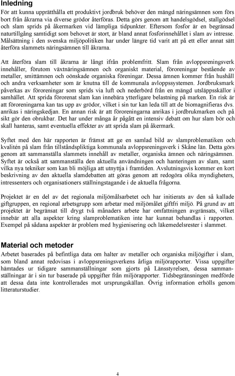 Eftersom fosfor är en begränsad naturtillgång samtidigt som behovet är stort, är bland annat fosforinnehållet i slam av intresse.