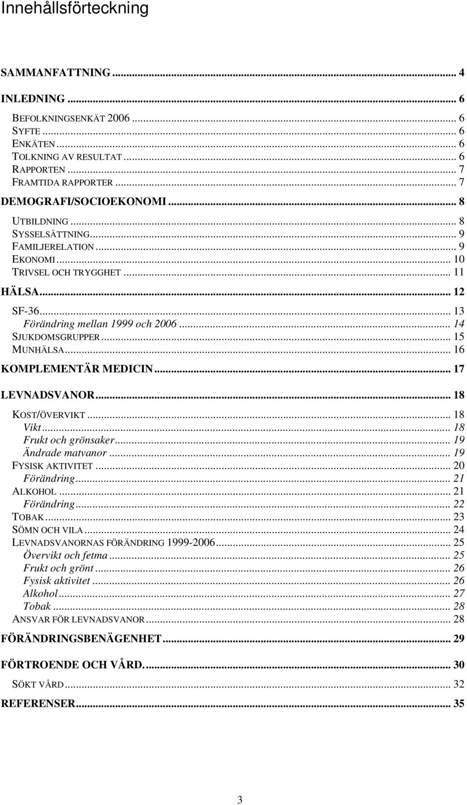 .. 16 KOMPLEMENTÄR MEDICIN... 17 LEVNADSVANOR... 18 KOST/ÖVERVIKT... 18 Vikt... 18 Frukt och grönsaker... 19 Ändrade matvanor... 19 FYSISK AKTIVITET... 20 Förändring... 21 ALKOHOL... 21 Förändring.