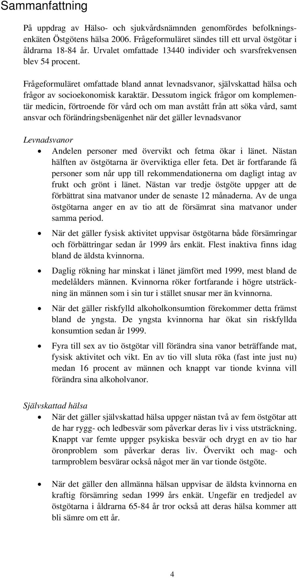 Dessutom ingick frågor om komplementär medicin, förtroende för vård och om man avstått från att söka vård, samt ansvar och förändringsbenägenhet när det gäller levnadsvanor Levnadsvanor Andelen