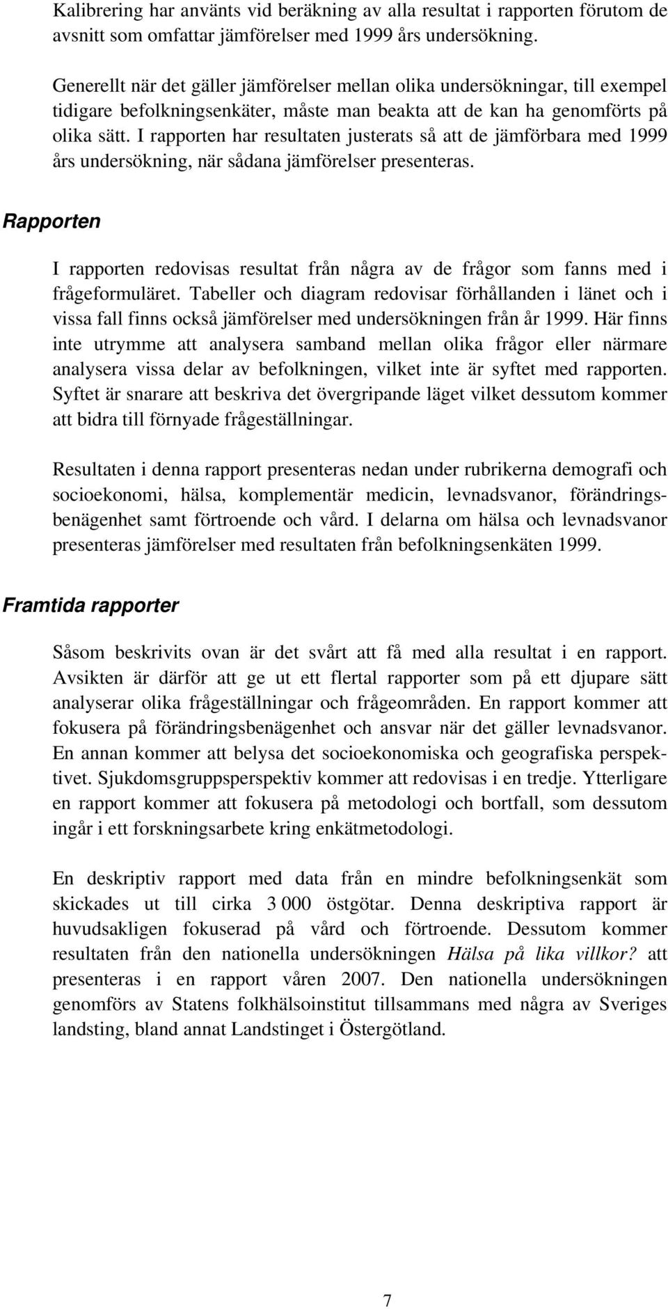 I rapporten har resultaten justerats så att de jämförbara med 1999 års undersökning, när sådana jämförelser presenteras.