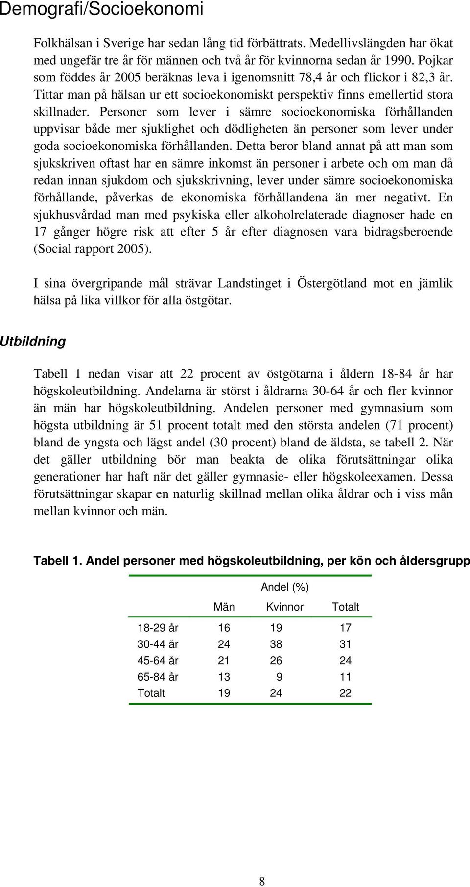 Personer som lever i sämre socioekonomiska förhållanden uppvisar både mer sjuklighet och dödligheten än personer som lever under goda socioekonomiska förhållanden.