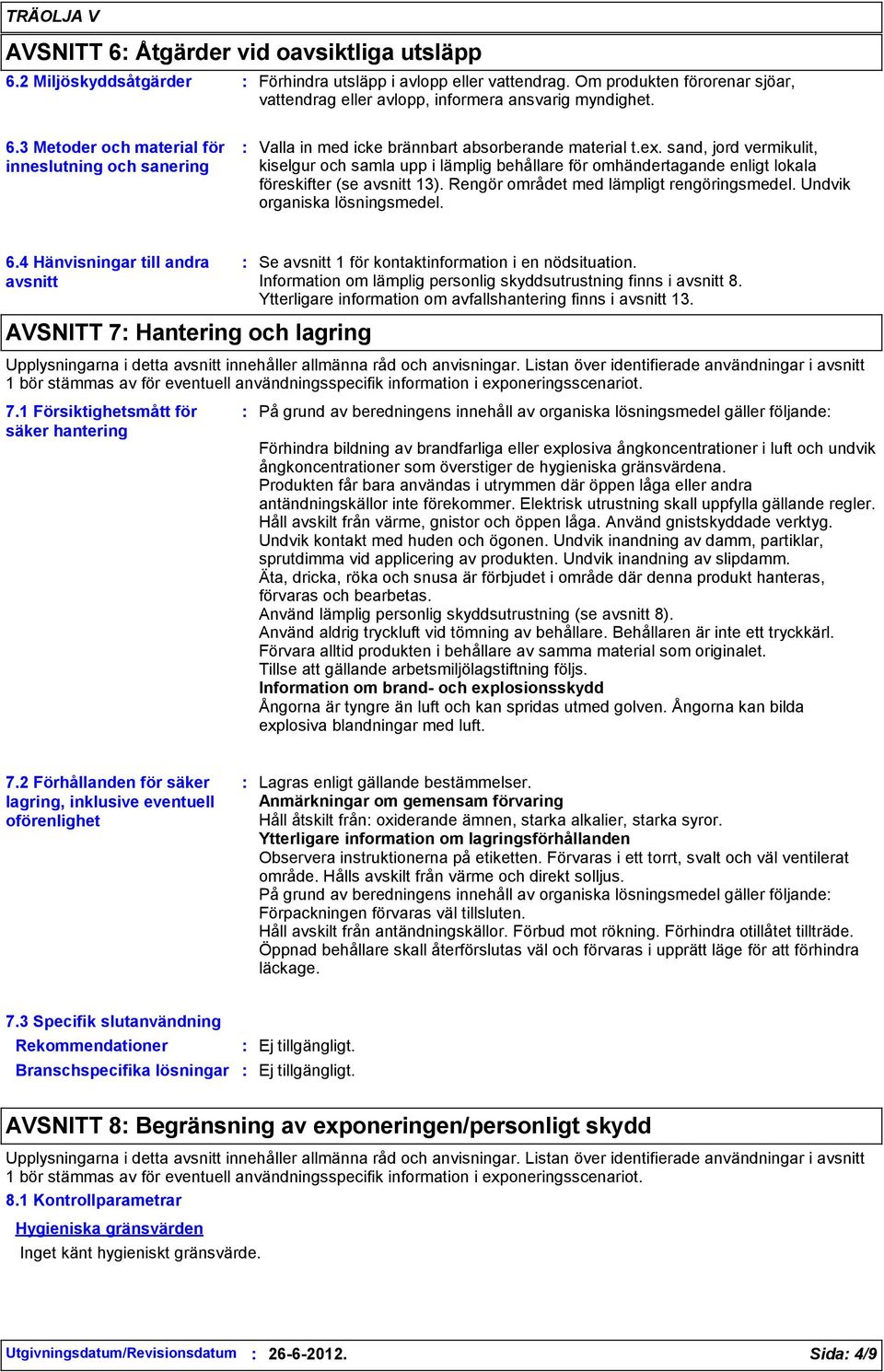 Undvik organiska lösningsmedel. 6.4 Hänvisningar till andra avsnitt AVSNITT 7 Hantering och lagring Se avsnitt 1 för kontaktinformation i en nödsituation.