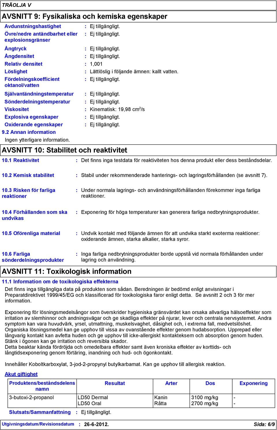 2 Annan information Ingen ytterligare information. AVSNITT 10 Stabilitet och reaktivitet 10.1 Reaktivitet Det finns inga testdata för reaktiviteten hos denna produkt eller dess beståndsdelar. 10.2 Kemisk stabilitet Stabil under rekommenderade hanterings- och lagringsförhållanden (se avsnitt 7).