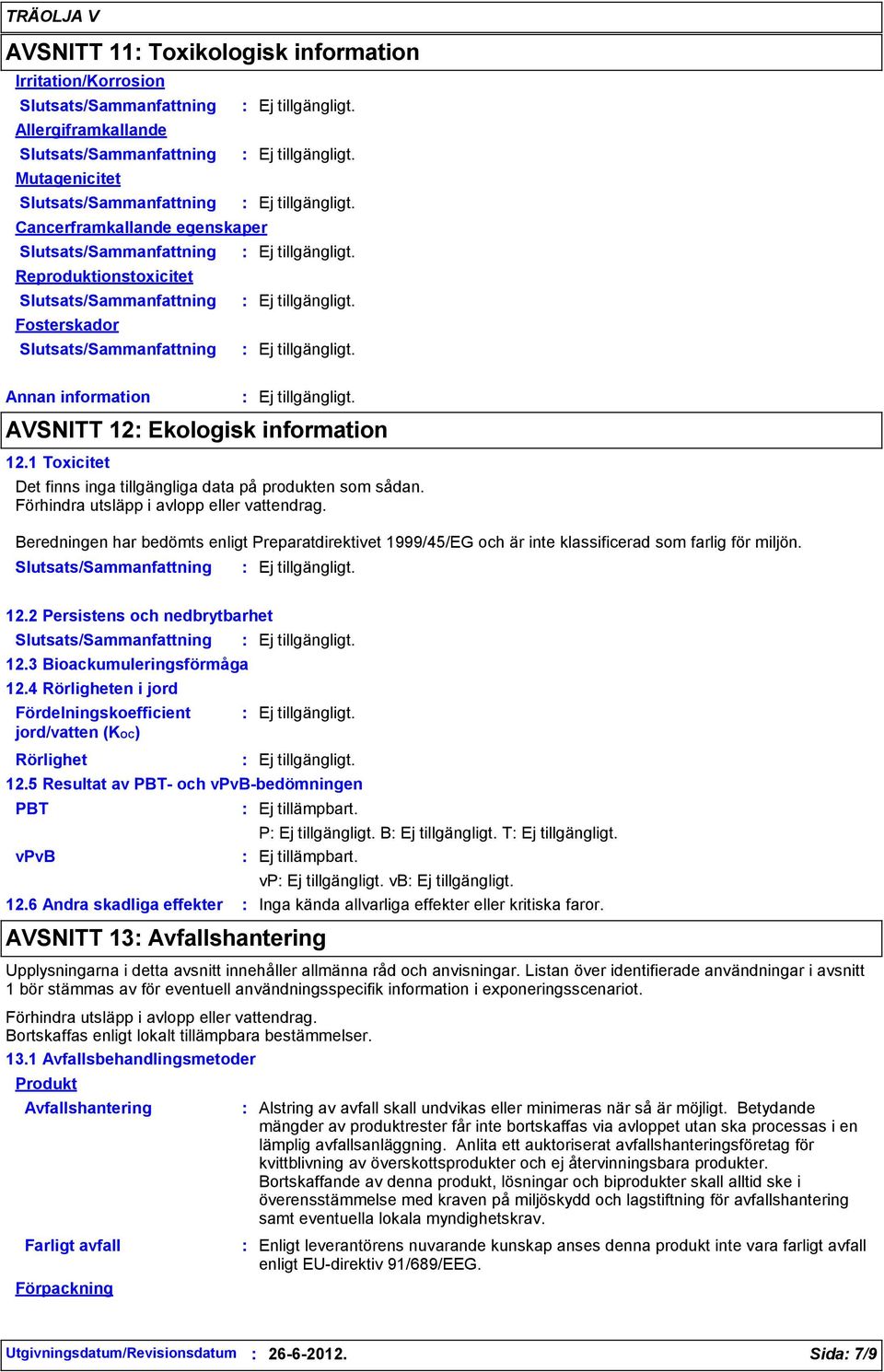 1 Toxicitet Det finns inga tillgängliga data på produkten som sådan. Förhindra utsläpp i avlopp eller vattendrag.