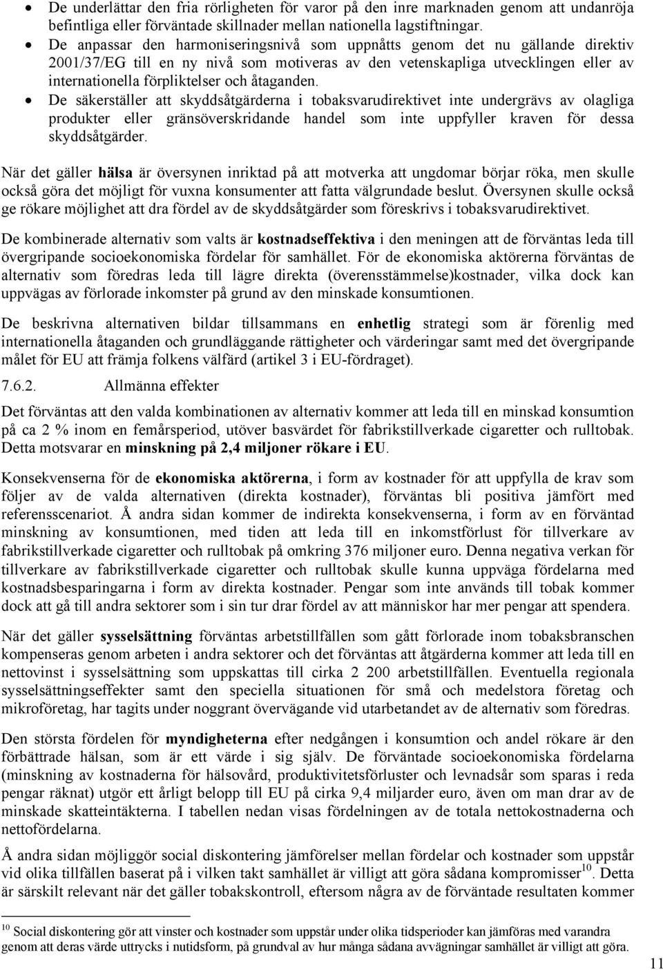 åtaganden. De säkerställer att skyddsåtgärderna i tobaksvarudirektivet inte undergrävs av olagliga produkter eller gränsöverskridande handel som inte uppfyller kraven för dessa skyddsåtgärder.