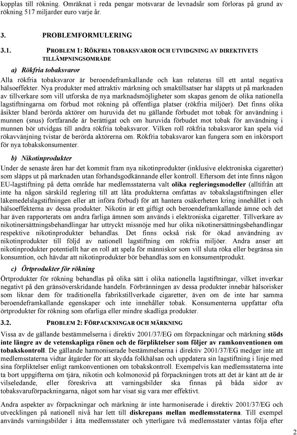 PROBLEM 1: RÖKFRIA TOBAKSVAROR OCH UTVIDGNING AV DIREKTIVETS TILLÄMPNINGSOMRÅDE a) Rökfria tobaksvaror Alla rökfria tobaksvaror är beroendeframkallande och kan relateras till ett antal negativa