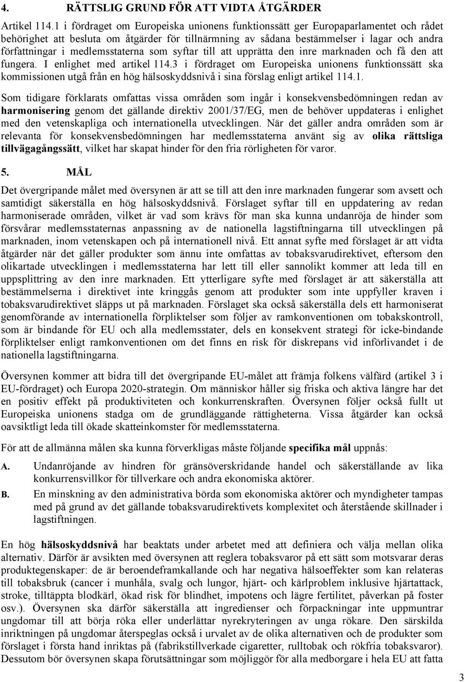 medlemsstaterna som syftar till att upprätta den inre marknaden och få den att fungera. I enlighet med artikel 114.