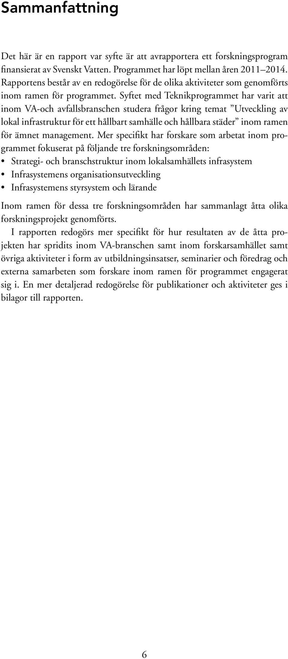 Syftet med Teknikprogrammet har varit att inom VA-och avfallsbranschen studera frågor kring temat Utveckling av lokal infrastruktur för ett hållbart samhälle och hållbara städer inom ramen för ämnet