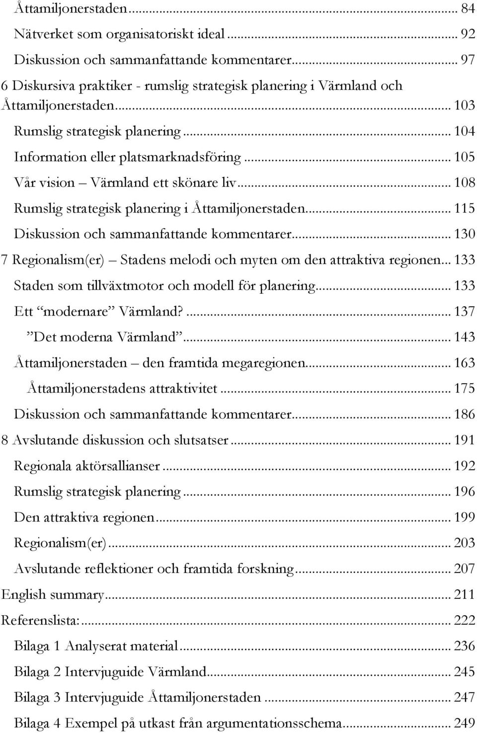 .. 105 Vår vision Värmland ett skönare liv... 108 Rumslig strategisk planering i Åttamiljonerstaden... 115 Diskussion och sammanfattande kommentarer.