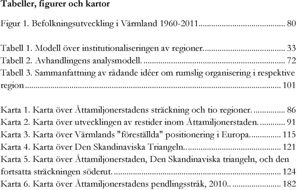 Karta över utvecklingen av restider inom Åttamiljonerstaden.... 91 Karta 3. Karta över Värmlands "föreställda" positionering i Europa.... 115 Karta 4.